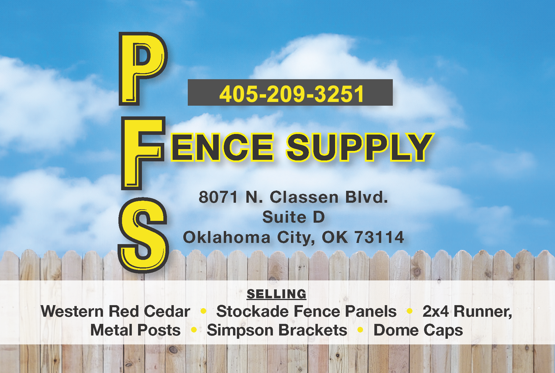 PFS Fence Supply Is an Oklahoma Fence Supplier. Call us at (405) 209-3251 or visit us at 8071 N. Classen Blvd STE D in Oklahoma City, Oklahoma 73114. We sell Western Red Cedar - Stockade Fence Panels - 2x4 Runners - Dome Caps - Metal Posts - Sampson Brackets.